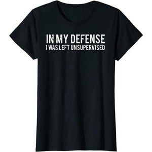 In my defense I was left unsupervised T Shirt Cool Funny tee